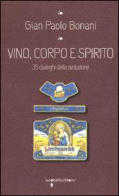 Vino, corpo e spirito santo. 35 dialoghi della seduzione