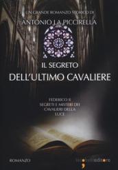 Il segreto dell'ultimo cavaliere. Federico II. Segreti e misteri dei Cavalieri della Luce