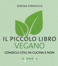 Il piccolo libro vegano. Consigli utili in cucina e non