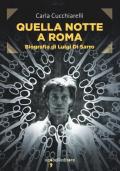 Quella notte a Roma. Biografia di Luigi Di Sarro