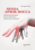 Senza aprir bocca. Il dizionario dei gesti-Gesture dictionary-Dictionnaire des gestes. Ediz. illustrata