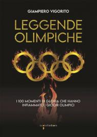 Leggende Olimpiche. I 100 momenti cruciali che hanno infiammato i giochi olimpici