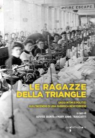 Le ragazze della Triangle. Saggi personali e politici sull'incendio di una fabbrica newyorkese