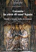 Catania la città di Sant'Agata. Storia e luoghi della tradizione