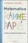 Matematica per mamme e papà. Contro lo stress dei compiti a casa