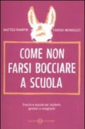 Come non farsi bocciare a scuola. Trucchi e astuzie per studenti, genitori e insegnanti