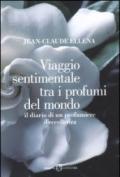 Viaggio sentimentale tra i profumi del mondo. Il diario di un profumiere d'eccellenza