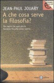 A che cosa serve la filosofia? Per capire che ogni giorno facciamo filosofia senza saperlo