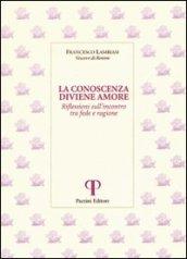 La conoscenza diviene amore. Riflessioni sull'incontro tra fede e ragione