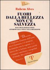 Fuori dalla bellezza non c'è salvezza. Raccolta di racconti attorno alla vita e alla religione