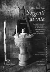 Sorgenti di vita. Sacre dimore dell'acqua di Romagna tra le valli dell'uso e del Rubicone. Ediz. illustrata