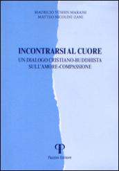 Incontrarsi al cuore. Un dialogo cristiano-buddhista sull'amore-compassione