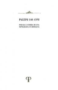 Pazzini 140 anni. Poesia e storia di una Tipografia in Romagna