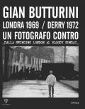 Gian Butturini. Londra 1969-Derry 1972. Un fotografo contro. Dalla Swinging London al Bloody Sunday