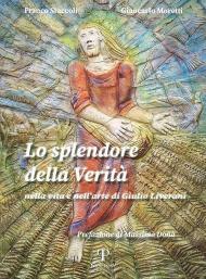 Lo splendore della verità Nella vita e nell'arte di Giulio Liverani. Ediz. illustrata