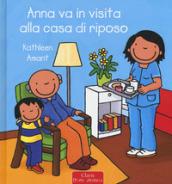 Anna va in visita alla casa di riposo. Ediz. a colori