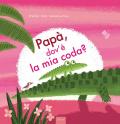 Papà, dov'è la mia coda? Ediz. a colori