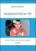 Racconto di te. I primi 18 anni vissuti da un ragazzo speciale