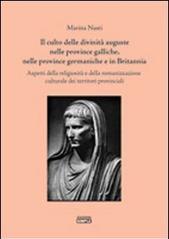 Il culto delle divinità auguste nelle province galliche, nelle province germaniche e in Britannia. Aspetti della religiosità e della romanizzazione culturale...