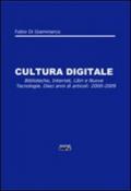 Cultura digitale. Biblioteche, internet, libri e nuove tecnologie. Dieci anni di articoli: 2000-2009