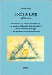 Gocce di luce nell'oceano. Iniziazione alle energie archetipiche che guidano il risveglio della Nuova Era...