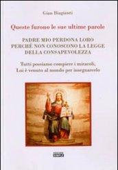 Queste furono le sue ultime parole. Padre mio perdona loro perché non conoscono la legge della consapevolezza