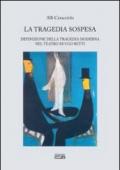 La tragedia sospesa. Definizione della tragedia moderna nel teatro di Ugo Betti