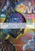 La vita: una sinfonia di particelle d'amore nell'infinito. Misticismo e fisica della coscienza