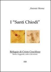 I «Santi Chiodi». Reliquie di Cristo Crocifisso. Storia e leggende, culto e devozioni