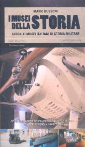 I musei della storia. Guida ai musei italiani di storia militare. Ediz. illustrata