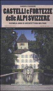 Castelli e fortezze delle Alpi Svizzere. Duemila anni di architettura militare