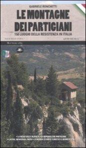 Le montagne dei partigiani. 150 luoghi della resistenza in Italia