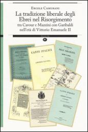 La tradizione liberale degli ebrei nel Risorgimento. Tra Cavour e Mazzini con Garibaldi nell'età di Vittorio Emanuele II