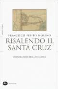 Risalendo il Santa Cruz. L'esplorazione della Patagonia