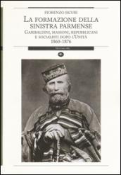 La formazione della sinistra parmense. Garibaldini, massoni, repubblicani e socialisti dopo l'unità. 1860-1876