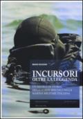 Incursori, oltre la leggenda. Un secolo di storia delle forze speciali della marina militare italiana