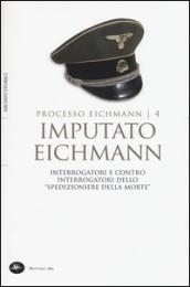 Imputato Eichmann. Interrogatori e contro interrogatori dello «spedizioniere della morte». Processo Eichmann: 4