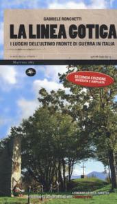 La linea gotica. I luoghi dell'ultimo fronte di guerra in Italia. Ediz. ampliata