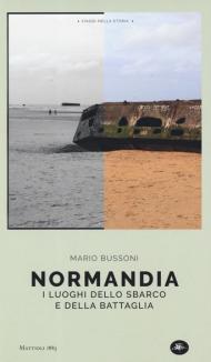 Normandia. I luoghi dello sbarco e della battaglia