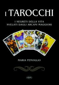 I tarocchi. I segreti della vita svelati dagli arcani maggiori