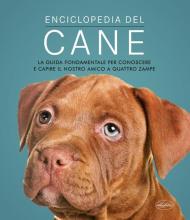 Enciclopedia del cane. La guida fondamentale per conoscere e capire il nostro amico a quattro zampe