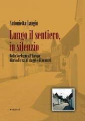 Lungo il sentiero, in silenzio. Dalla Sardegna all'Europa: diario di vita, di viaggi e di incontri