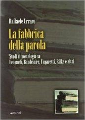 La fabbrica della parola. Studi di poetologia su Leopardi, Baudelaire, Ungaretti, Rilke e altri