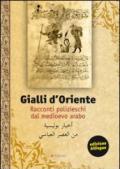 Gialli d'Oriente. Racconti polizieschi dal Medioevo arabo. Ediz. italiana e araba