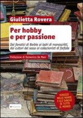 Per hobby e per passione. Dai fanatici di Barbie ai ladri di manoscritti, dai cultori del sesso ai collezionisti di farfalle...