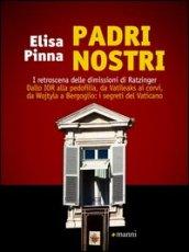 Padri nostri. I retroscena delle dimissioni di Ratzinger. Dallo Ior alla pedofilia, da Vatileaks ai corvi, da Wojtyla a Bergoglio: i segreti del Vaticano