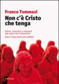 Non c'è Cristo che tenga. Silenzi, invenzioni e imbarazzi alle origini del Cristianesimo. Qual è il Gesù storico più credibile?