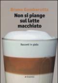 Non si piange sul latte macchiato. Racconti in giallo