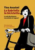 La Gabriella in bicicletta. La mia Resistenza raccontata ai ragazzi