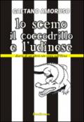 Lo scemo, il coccodrillo e l'Udinese. Diario di un ultrà con vista sull'Etna